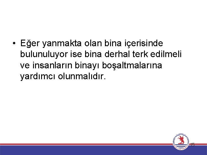  • Eğer yanmakta olan bina içerisinde bulunuluyor ise bina derhal terk edilmeli ve