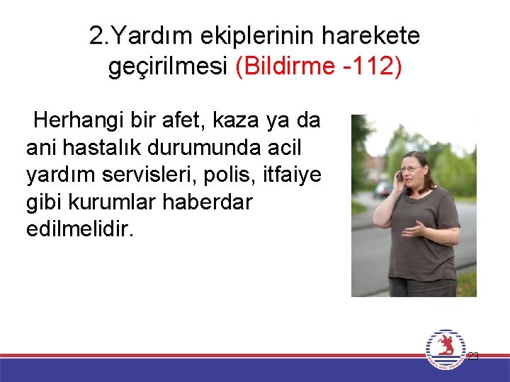 2. Yardım ekiplerinin harekete geçirilmesi (Bildirme -112) Herhangi bir afet, kaza ya da ani