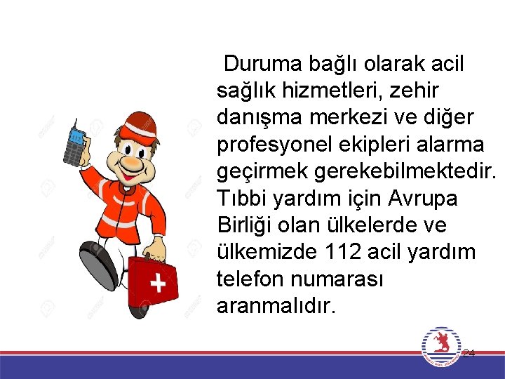 Duruma bağlı olarak acil sağlık hizmetleri, zehir danışma merkezi ve diğer profesyonel ekipleri alarma