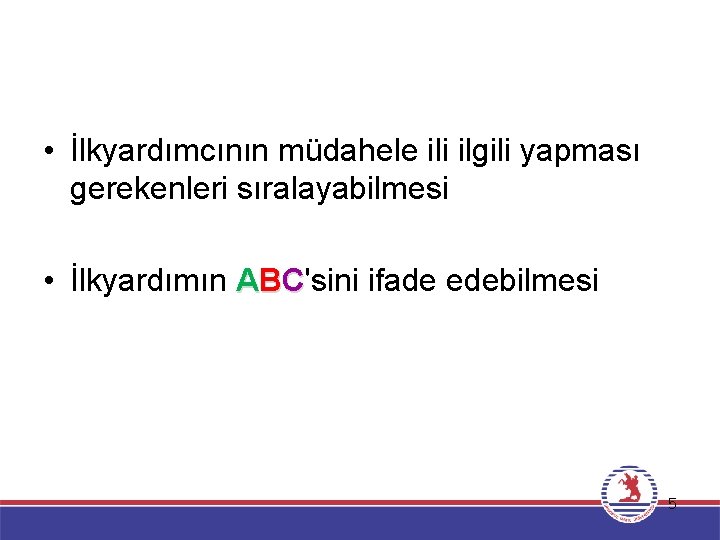  • İlkyardımcının müdahele ili ilgili yapması gerekenleri sıralayabilmesi • İlkyardımın ABC'sini ifade edebilmesi