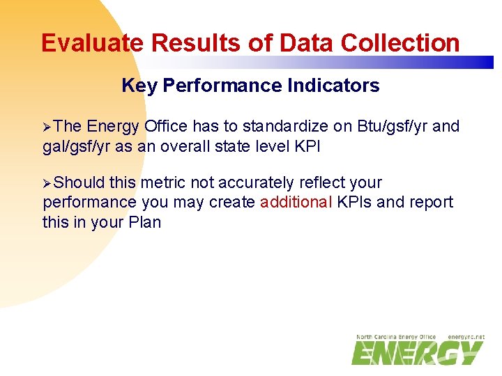 Evaluate Results of Data Collection Key Performance Indicators ØThe Energy Office has to standardize