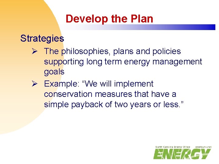 Develop the Plan Strategies Ø The philosophies, plans and policies supporting long term energy