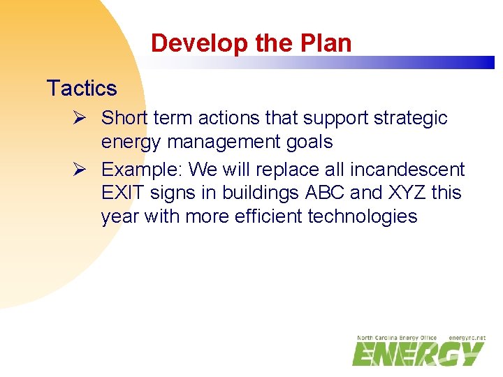 Develop the Plan Tactics Ø Short term actions that support strategic energy management goals