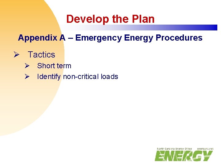 Develop the Plan Appendix A – Emergency Energy Procedures Ø Tactics Ø Short term