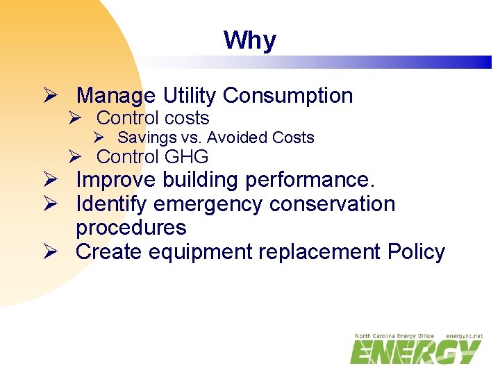 Why Ø Manage Utility Consumption Ø Control costs Ø Savings vs. Avoided Costs Ø