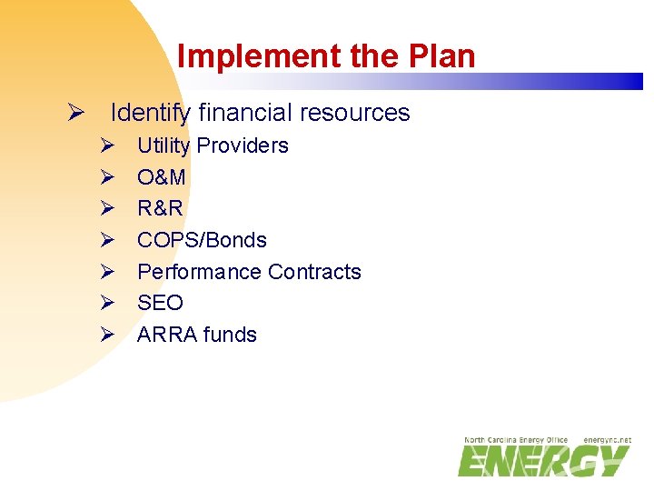 Implement the Plan Ø Identify financial resources Ø Ø Ø Ø Utility Providers O&M