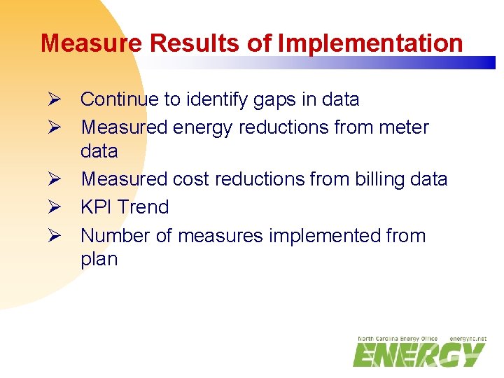 Measure Results of Implementation Ø Continue to identify gaps in data Ø Measured energy
