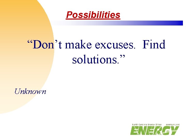 Possibilities “Don’t make excuses. Find solutions. ” Unknown 