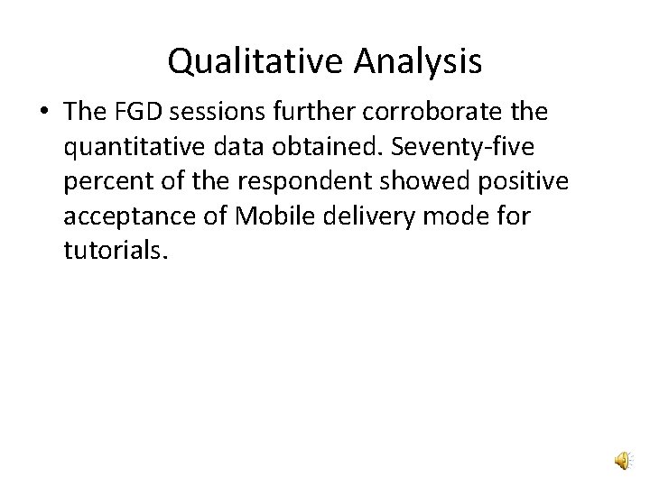 Qualitative Analysis • The FGD sessions further corroborate the quantitative data obtained. Seventy-five percent