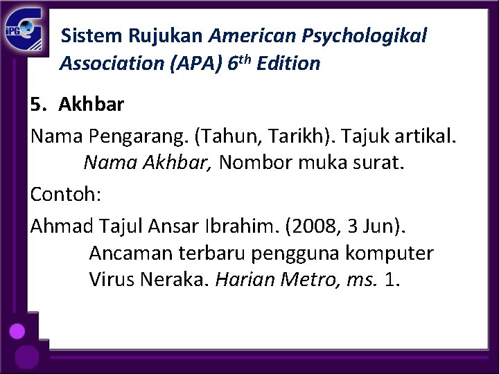 Sistem Rujukan American Psychologikal Association (APA) 6 th Edition 5. Akhbar Nama Pengarang. (Tahun,