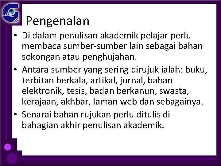 Pengenalan • Di dalam penulisan akademik pelajar perlu membaca sumber-sumber lain sebagai bahan sokongan