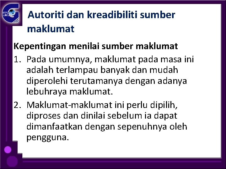 Autoriti dan kreadibiliti sumber maklumat Kepentingan menilai sumber maklumat 1. Pada umumnya, maklumat pada