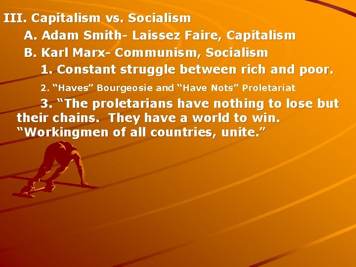 III. Capitalism vs. Socialism A. Adam Smith- Laissez Faire, Capitalism B. Karl Marx- Communism,