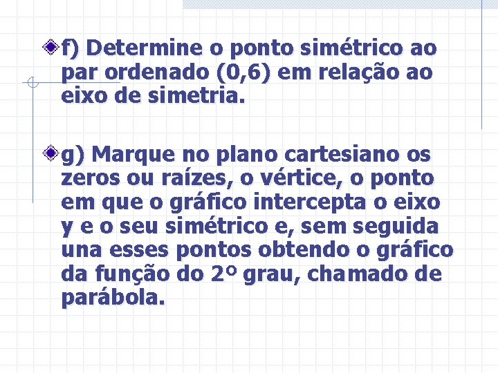 f) Determine o ponto simétrico ao par ordenado (0, 6) em relação ao eixo