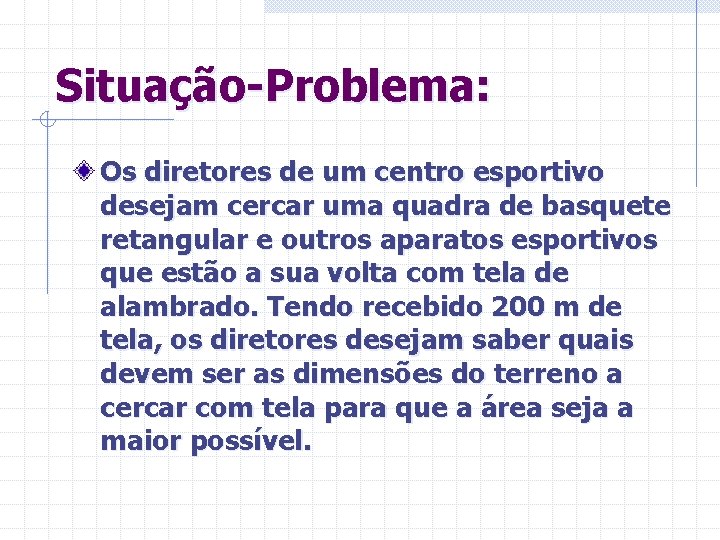 Situação-Problema: Os diretores de um centro esportivo desejam cercar uma quadra de basquete retangular