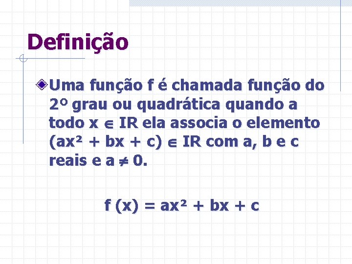 Definição Uma função f é chamada função do 2º grau ou quadrática quando a