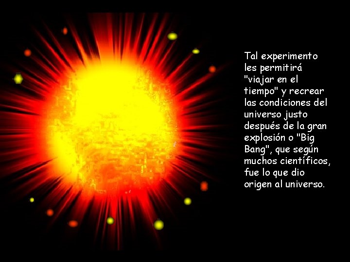 Tal experimento les permitirá "viajar en el tiempo" y recrear las condiciones del universo