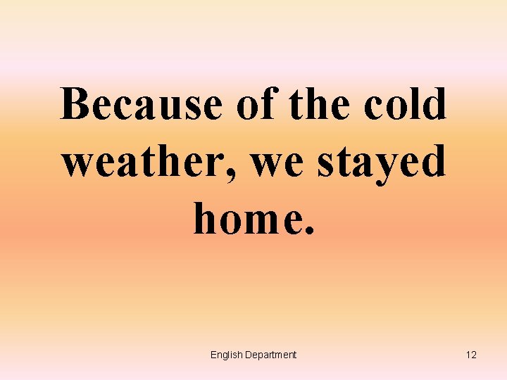 Because of the cold weather, we stayed home. English Department 12 