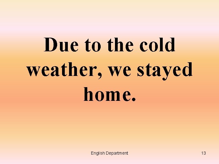 Due to the cold weather, we stayed home. English Department 13 