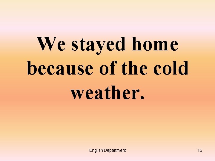 We stayed home because of the cold weather. English Department 15 