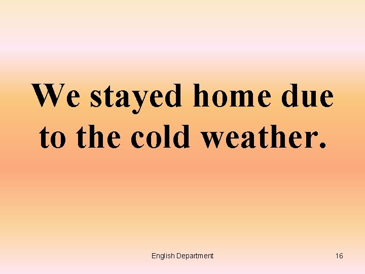 We stayed home due to the cold weather. English Department 16 