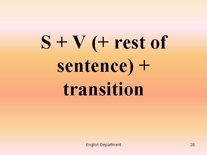 S + V (+ rest of sentence) + transition English Department 28 