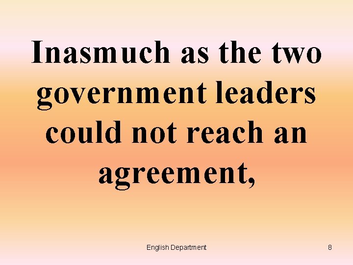 Inasmuch as the two government leaders could not reach an agreement, English Department 8