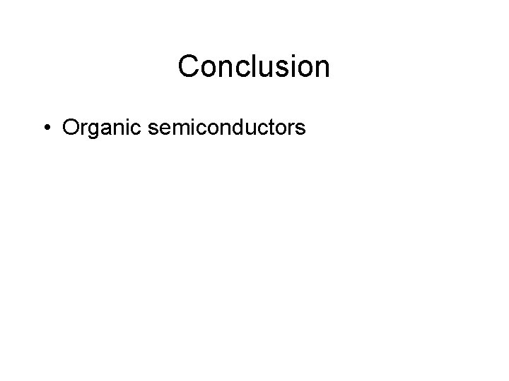 Conclusion • Organic semiconductors 