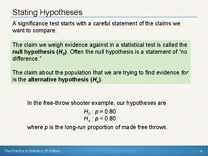 Stating Hypotheses A significance test starts with a careful statement of the claims we