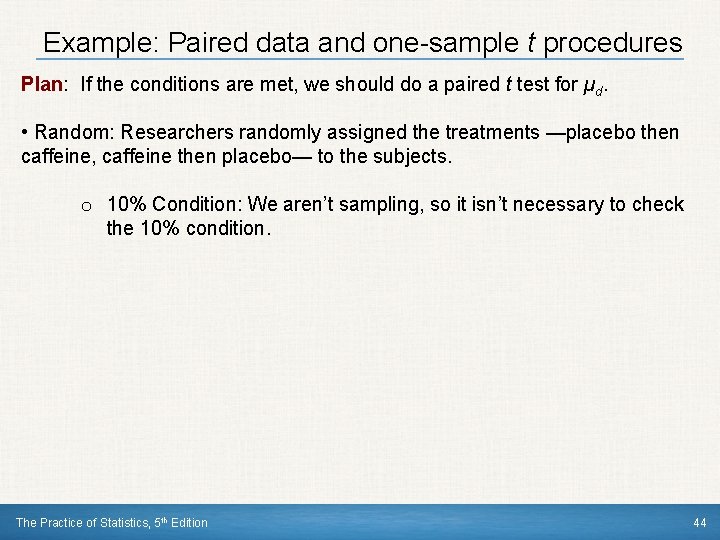 Example: Paired data and one-sample t procedures Plan: If the conditions are met, we