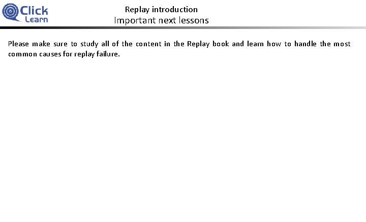 Replay introduction Important next lessons Please make sure to study all of the content