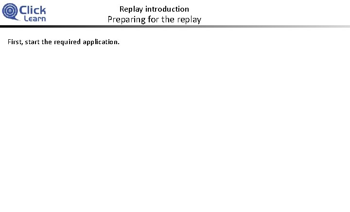Replay introduction Preparing for the replay First, start the required application. 