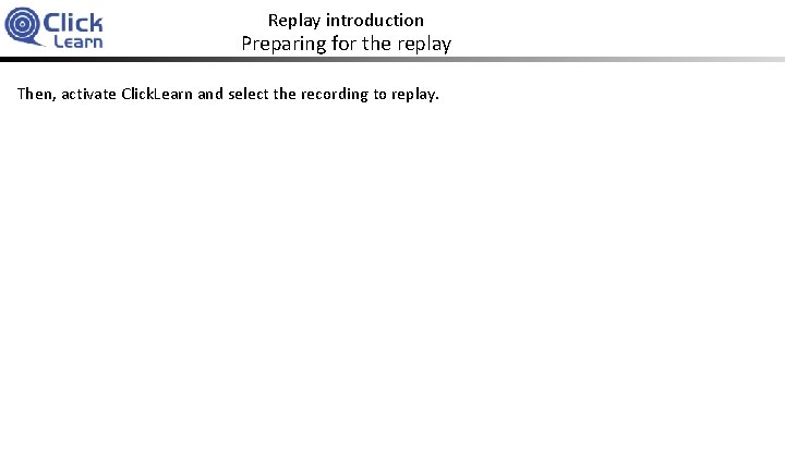 Replay introduction Preparing for the replay Then, activate Click. Learn and select the recording