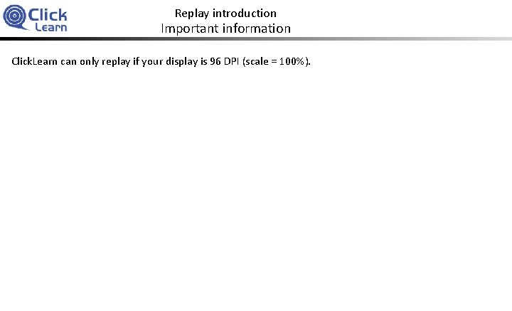 Replay introduction Important information Click. Learn can only replay if your display is 96