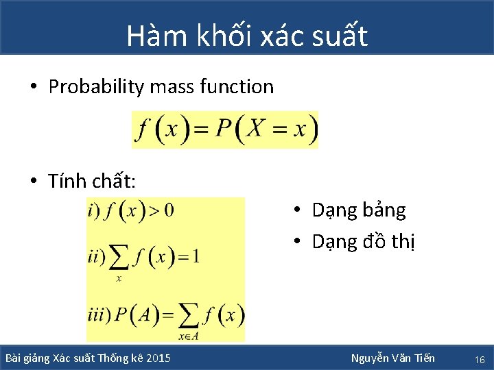Hàm khối xác suất • Probability mass function • Tính chất: • Dạng bảng