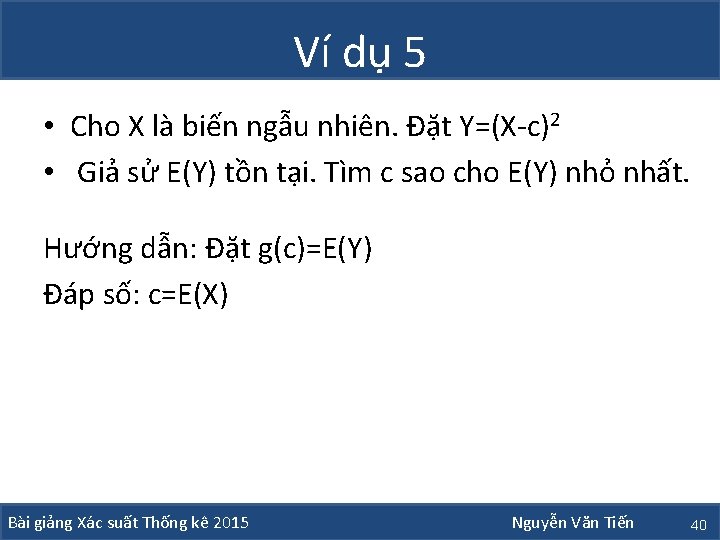 Ví dụ 5 • Cho X là biến ngẫu nhiên. Đặt Y=(X-c)2 • Giả