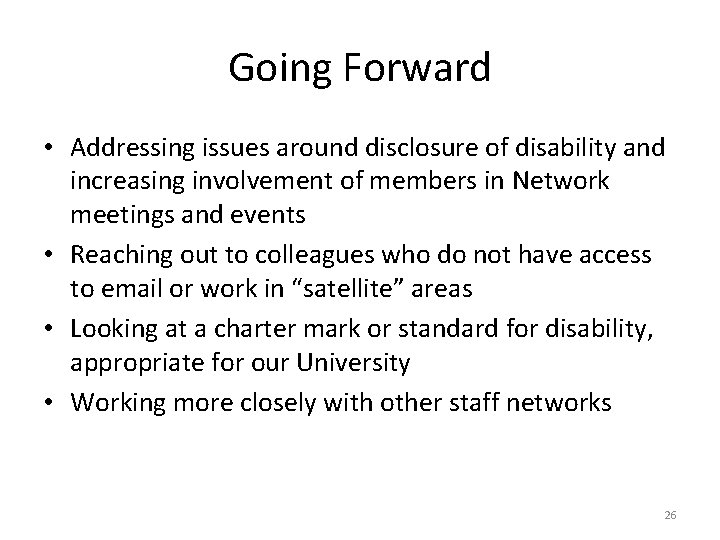 Going Forward • Addressing issues around disclosure of disability and increasing involvement of members