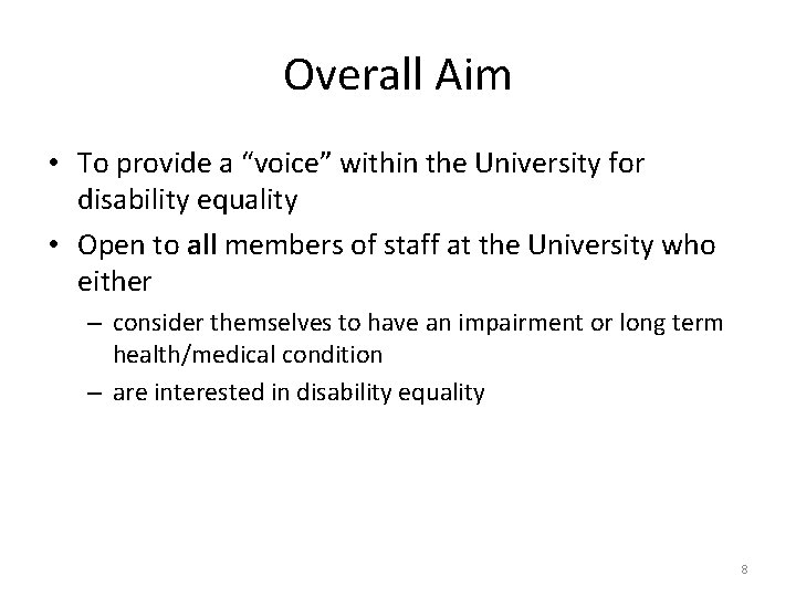 Overall Aim • To provide a “voice” within the University for disability equality •