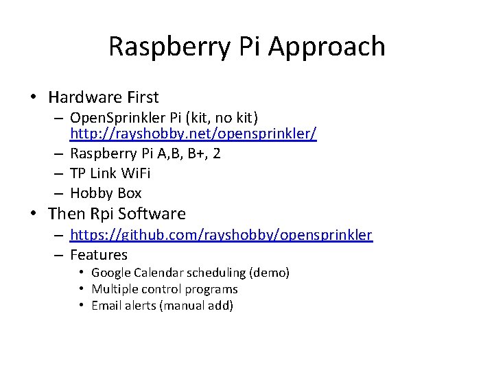 Raspberry Pi Approach • Hardware First – Open. Sprinkler Pi (kit, no kit) http: Raspberry Pi Approach • Hardware First – Open. Sprinkler Pi (kit, no kit) http: