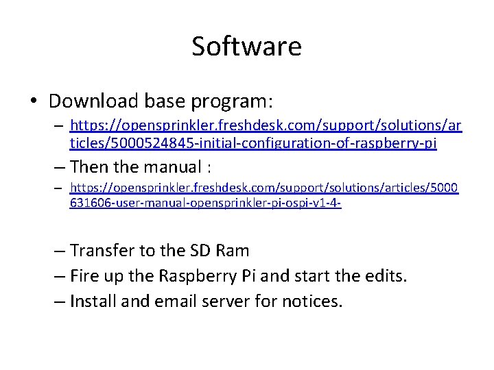 Software • Download base program: – https: //opensprinkler. freshdesk. com/support/solutions/ar ticles/5000524845 -initial-configuration-of-raspberry-pi – Then Software • Download base program: – https: //opensprinkler. freshdesk. com/support/solutions/ar ticles/5000524845 -initial-configuration-of-raspberry-pi – Then