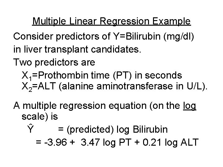 Multiple Linear Regression Example Consider predictors of Y=Bilirubin (mg/dl) in liver transplant candidates. Two