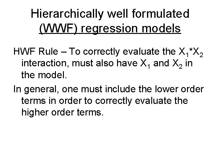 Hierarchically well formulated (WWF) regression models HWF Rule – To correctly evaluate the X