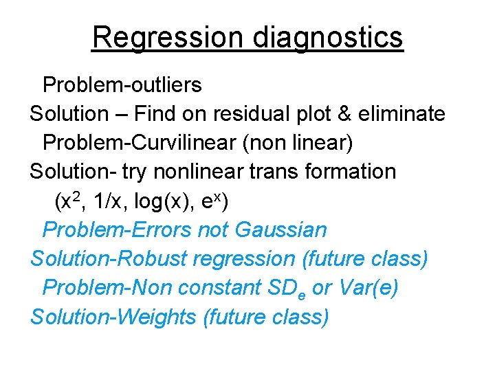 Regression diagnostics Problem-outliers Solution – Find on residual plot & eliminate Problem-Curvilinear (non linear)