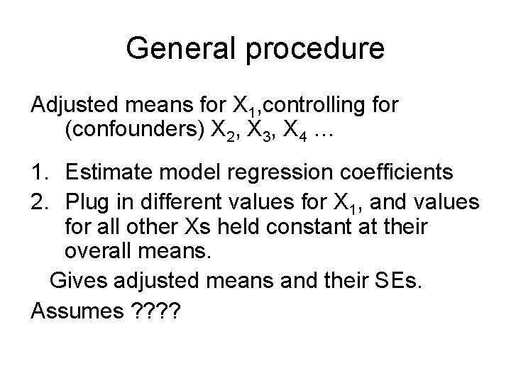 General procedure Adjusted means for X 1, controlling for (confounders) X 2, X 3,