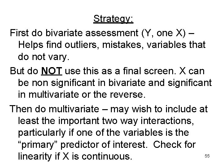 Strategy: First do bivariate assessment (Y, one X) – Helps find outliers, mistakes, variables