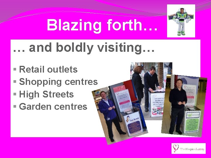 Blazing forth… … and boldly visiting… § Retail outlets § Shopping centres § High