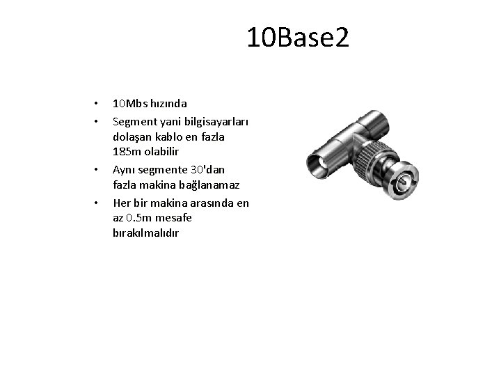 10 Base 2 • • 10 Mbs hızında Segment yani bilgisayarları dolaşan kablo en