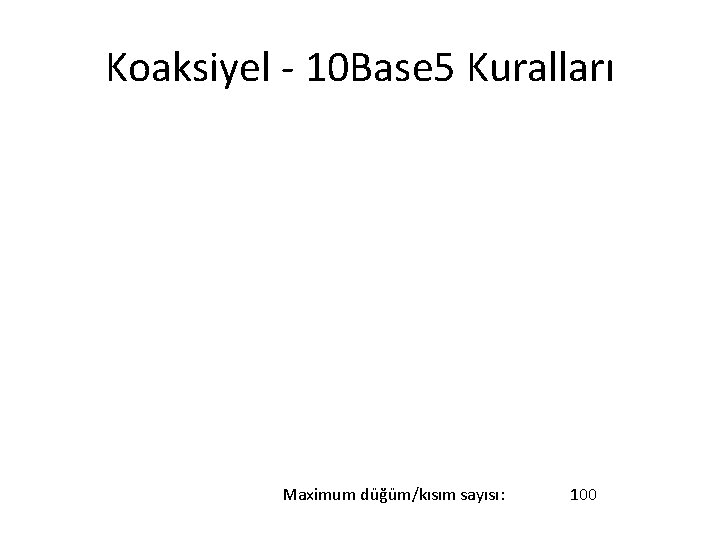 Koaksiyel - 10 Base 5 Kuralları Maximum düğüm/kısım sayısı: 100 