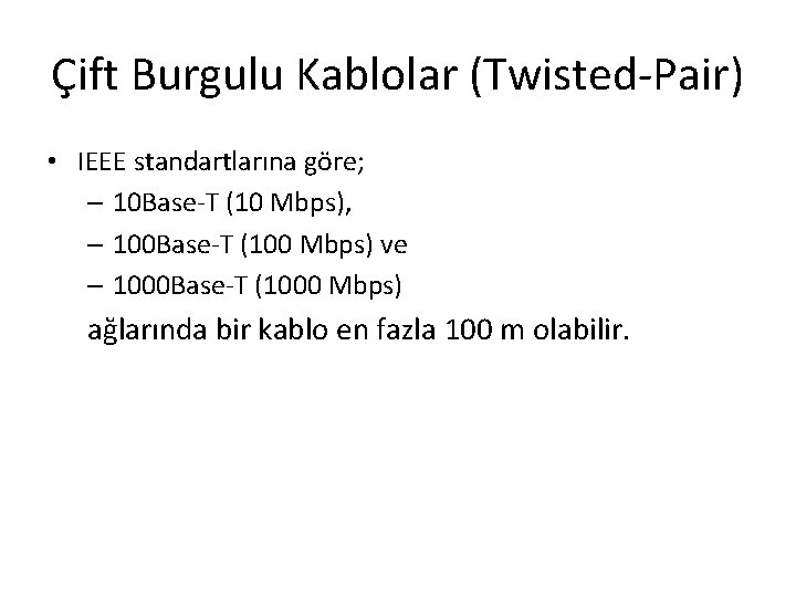 Çift Burgulu Kablolar (Twisted-Pair) • IEEE standartlarına göre; – 10 Base-T (10 Mbps), –