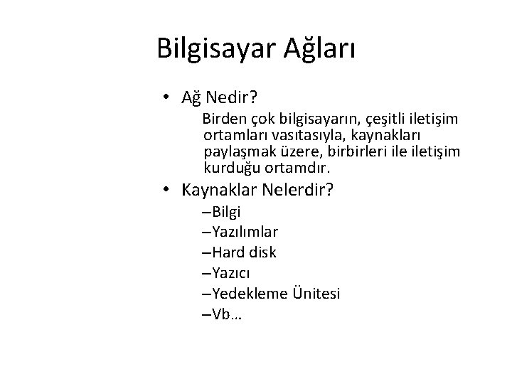 Bilgisayar Ağları • Ağ Nedir? Birden çok bilgisayarın, çeşitli iletişim ortamları vasıtasıyla, kaynakları paylaşmak